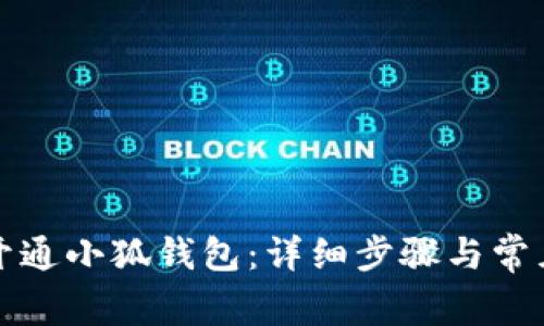 如何顺利开通小狐钱包：详细步骤与常见问题解答