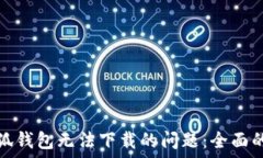   如何解决小狐钱包无法下载的问题：全面的指导