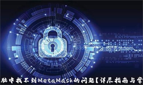 
如何解决电脑中找不到MetaMask的问题？详尽指南与常见疑问解答