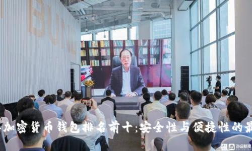 2023年加密货币钱包排名前十：安全性与便捷性的最佳选择