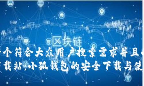 思考一个符合大众用户搜索需求并且的  
绿色下载站：小狐钱包的安全下载与使用指南