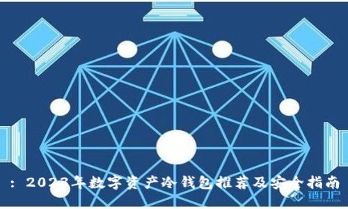 : 2023年数字资产冷钱包推荐及安全指南
