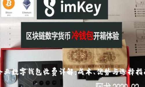 企业数字钱包收费详解：成本、优势与选择指南