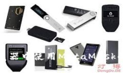 在不同浏览器中使用MetaMask的全面指南